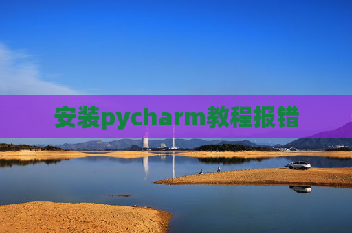 安装pycharm教程报错